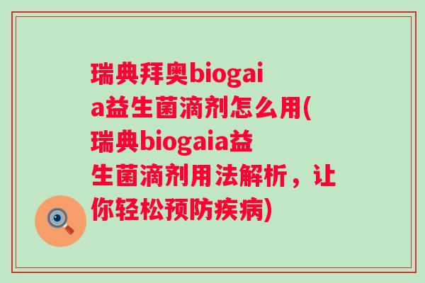瑞典拜奥biogaia益生菌滴剂怎么用(瑞典biogaia益生菌滴剂用法解析,让你轻松) 瑞典拜奥biogaia益生菌滴剂怎么用(瑞典biogaia益生菌滴剂用法解析,让你轻松)