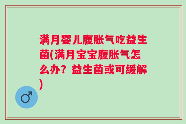 满月婴儿腹吃益生菌(满月宝宝腹怎么办？益生菌或可缓解)