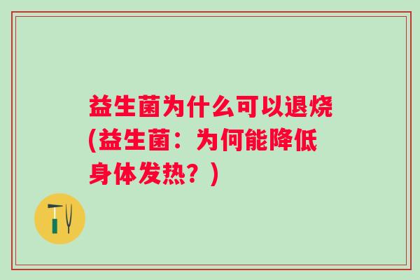 益生菌为什么可以退烧(益生菌：为何能降低身体发热？)