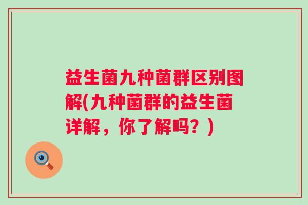 益生菌九种菌群区别图解(九种菌群的益生菌详解,你了解吗?) 益生菌九种菌群区别图解(九种菌群的益生菌详解,你了解吗?)