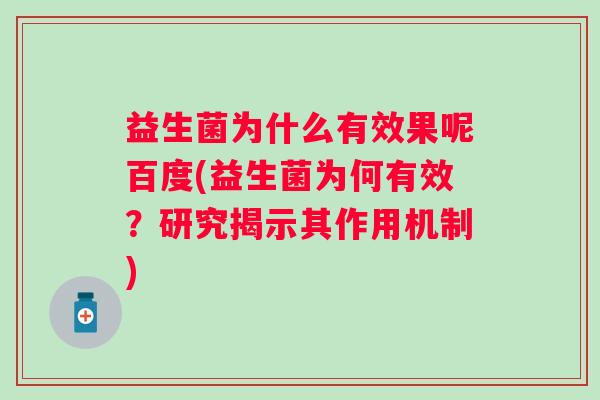 益生菌为什么有效果呢百度(益生菌为何有效?研究揭示其作用机制) 益生菌为什么有效果呢百度(益生菌为何有效?研究揭示其作用机制)