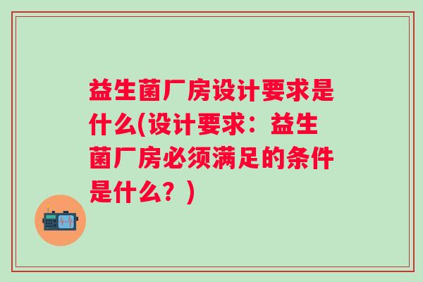 益生菌厂房设计要求是什么(设计要求:益生菌厂房必须满足的条件是什么?) 益生菌厂房设计要求是什么(设计要求:益生菌厂房必须满足的条件是什么?)