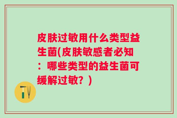 用什么类型益生菌(敏感者必知：哪些类型的益生菌可缓解？)
