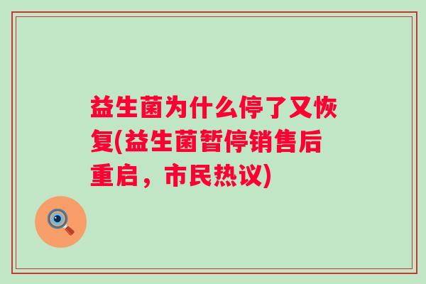 益生菌为什么停了又恢复(益生菌暂停销售后重启，市民热议)