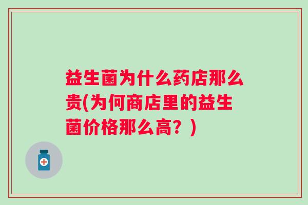 益生菌为什么药店那么贵(为何商店里的益生菌价格那么高？)