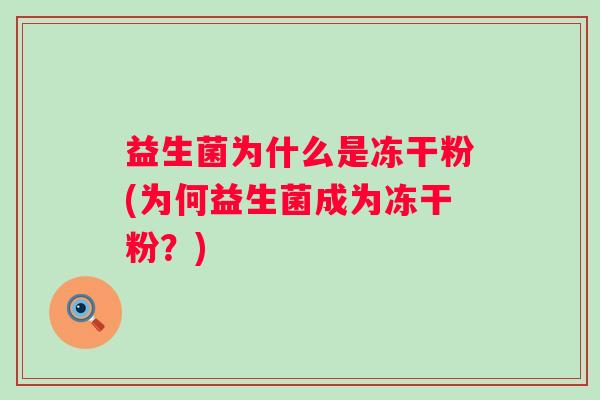 益生菌为什么是冻干粉(为何益生菌成为冻干粉?) 益生菌为什么是冻干粉(为何益生菌成为冻干粉?)