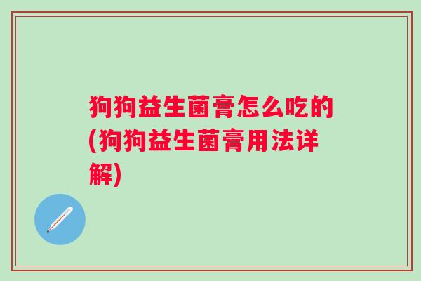狗狗益生菌膏怎么吃的(狗狗益生菌膏用法详解)
