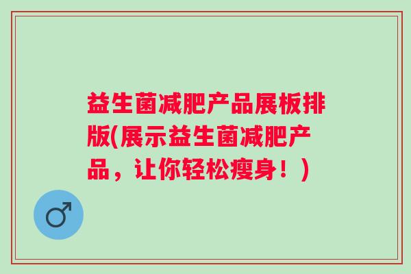 益生菌产品展板排版(展示益生菌产品,让你轻松瘦身!) 益生菌产品展板排版(展示益生菌产品,让你轻松瘦身!)