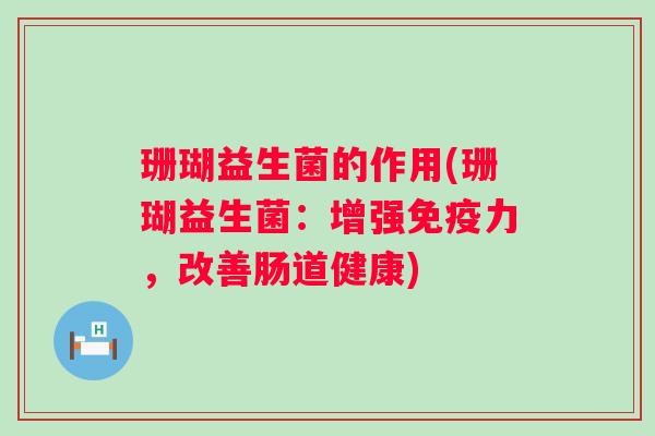 珊瑚益生菌的作用(珊瑚益生菌：增强力，改善肠道健康)