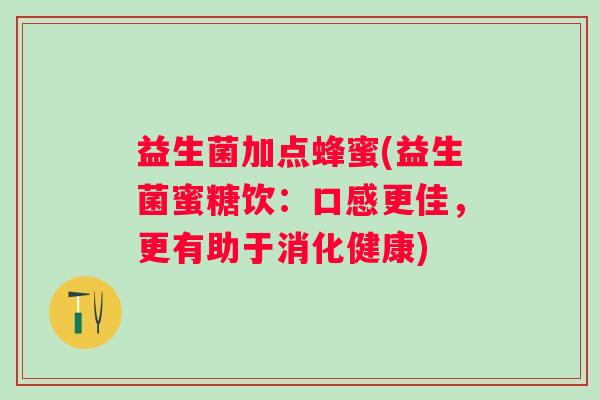 益生菌加点蜂蜜(益生菌蜜糖饮：口感更佳，更有助于消化健康)