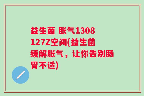 益生菌 1308127Z空间(益生菌缓解，让你告别肠胃不适)