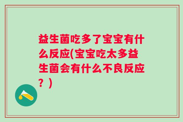 益生菌吃多了宝宝有什么反应(宝宝吃太多益生菌会有什么不良反应？)