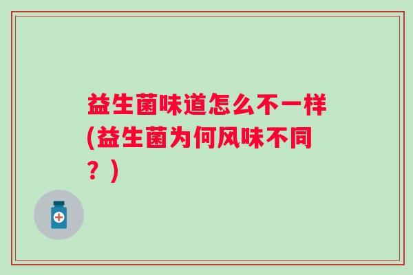 益生菌味道怎么不一样(益生菌为何风味不同？)