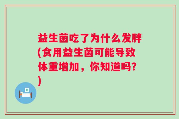 益生菌吃了为什么发胖(食用益生菌可能导致体重增加，你知道吗？)