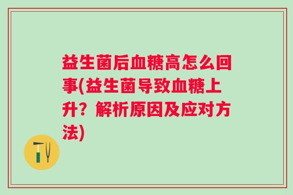 益生菌后高怎么回事(益生菌导致上升？解析原因及应对方法)