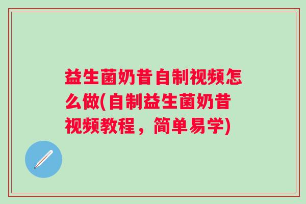 益生菌奶昔自制视频怎么做(自制益生菌奶昔视频教程,简单易学) 益生菌奶昔自制视频怎么做(自制益生菌奶昔视频教程,简单易学)