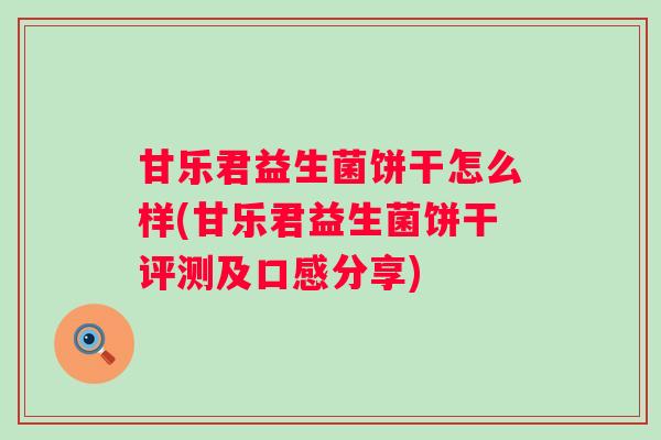 甘乐君益生菌饼干怎么样(甘乐君益生菌饼干评测及口感分享)