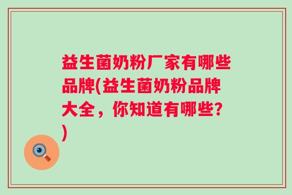 益生菌奶粉厂家有哪些品牌(益生菌奶粉品牌大全,你知道有哪些?) 益生菌奶粉厂家有哪些品牌(益生菌奶粉品牌大全,你知道有哪些?)