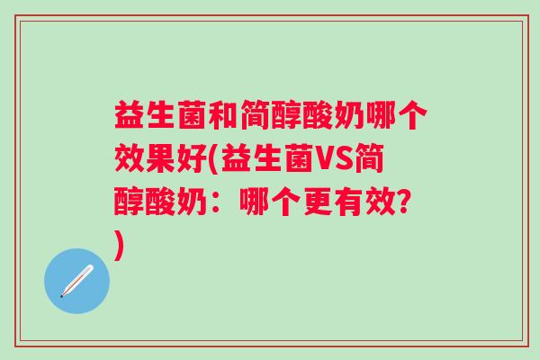 益生菌和简醇酸奶哪个效果好(益生菌VS简醇酸奶：哪个更有效？)