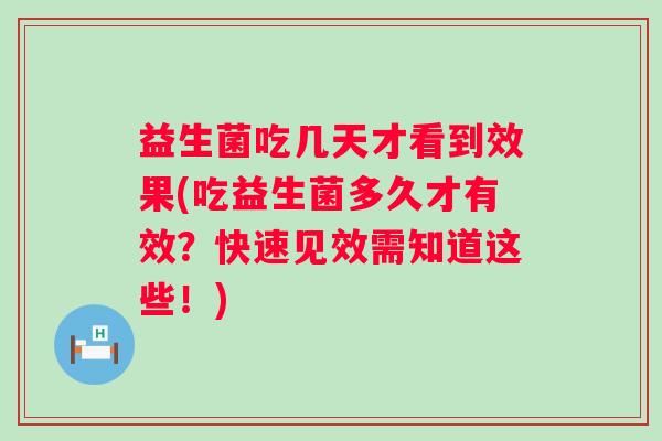 益生菌吃几天才看到效果(吃益生菌多久才有效?快速见效需知道这些!) 益生菌吃几天才看到效果(吃益生菌多久才有效?快速见效需知道这些!)