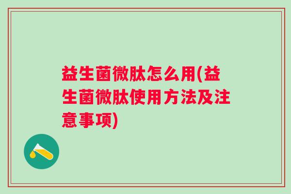 益生菌微肽怎么用(益生菌微肽使用方法及注意事项)