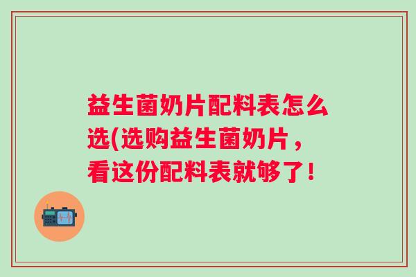 益生菌奶片配料表怎么选(选购益生菌奶片，看这份配料表就够了！
