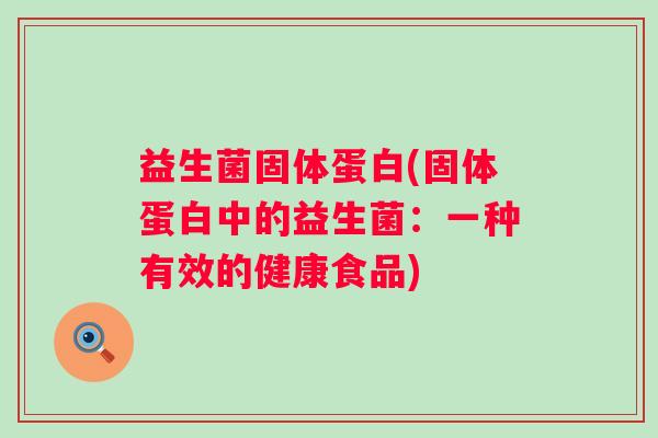益生菌固体蛋白(固体蛋白中的益生菌：一种有效的健康食品)