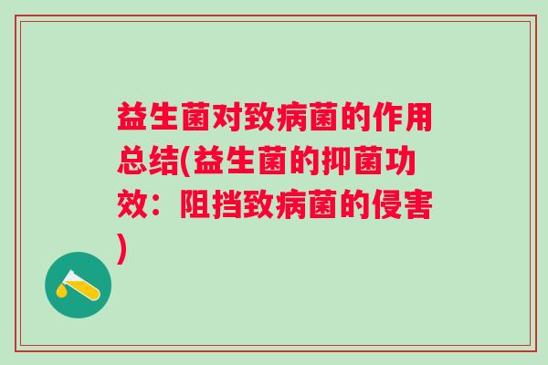 益生菌对致菌的作用总结(益生菌的抑菌功效:阻挡致菌的侵害) 益生菌对致菌的作用总结(益生菌的抑菌功效:阻挡致菌的侵害)