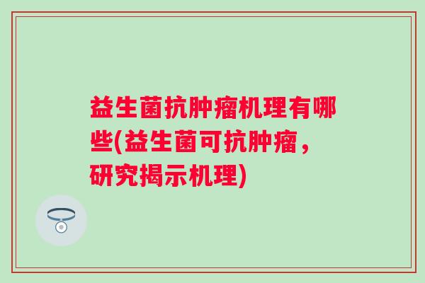 益生菌抗机理有哪些(益生菌可抗，研究揭示机理)