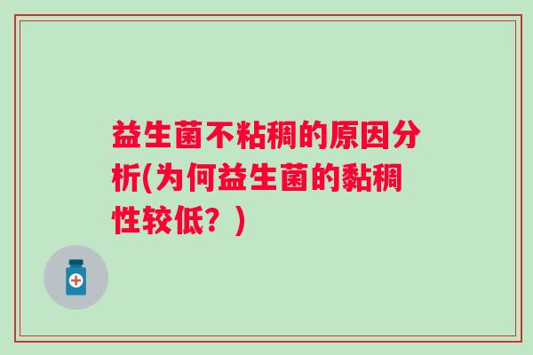 益生菌不粘稠的原因分析(为何益生菌的黏稠性较低？)