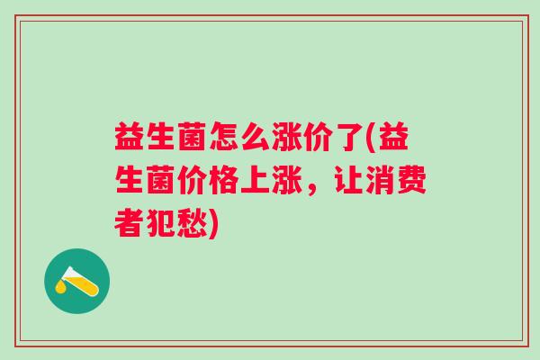 益生菌怎么涨价了(益生菌价格上涨，让消费者犯愁)