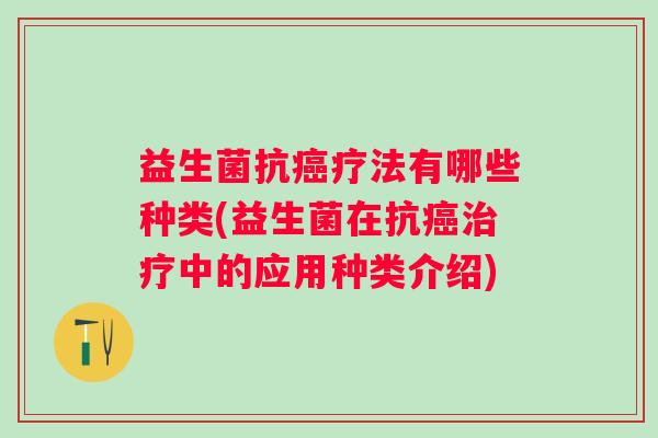 益生菌抗疗法有哪些种类(益生菌在抗中的应用种类介绍)