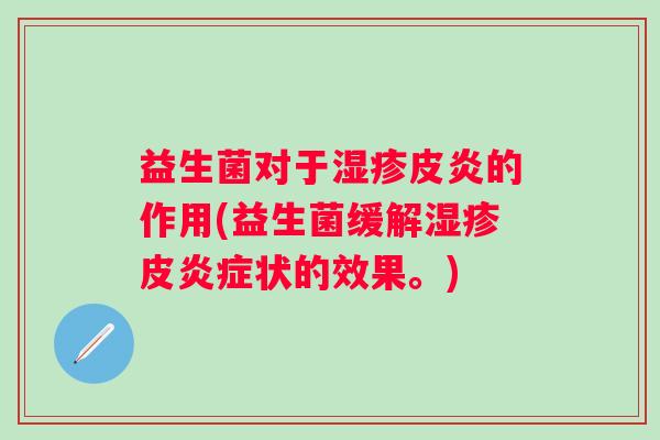 益生菌对于皮炎的作用(益生菌缓解皮状的效果。)