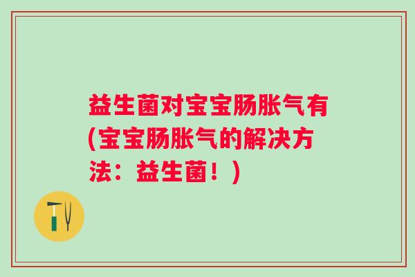 益生菌对宝宝肠有(宝宝肠的解决方法：益生菌！)