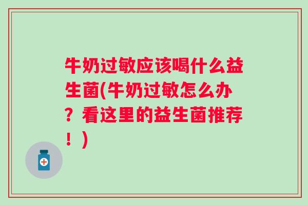 牛奶应该喝什么益生菌(牛奶怎么办?看这里的益生菌推荐!) 牛奶应该喝什么益生菌(牛奶怎么办?看这里的益生菌推荐!)