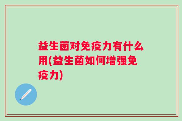 益生菌对力有什么用(益生菌如何增强力)