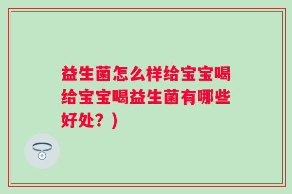益生菌怎么样给宝宝喝给宝宝喝益生菌有哪些好处？)