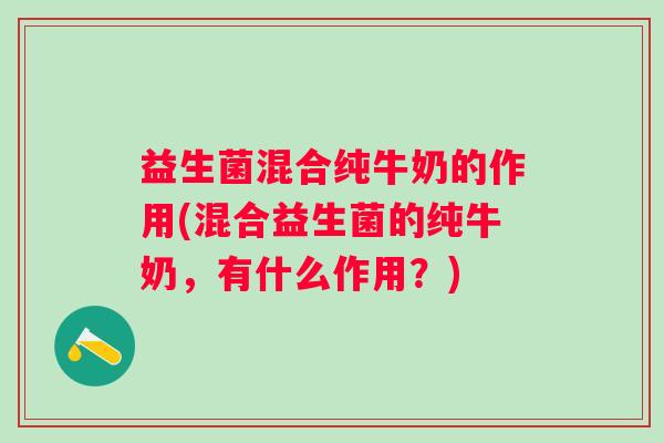 益生菌混合纯牛奶的作用(混合益生菌的纯牛奶,有什么作用?) 益生菌混合纯牛奶的作用(混合益生菌的纯牛奶,有什么作用?)