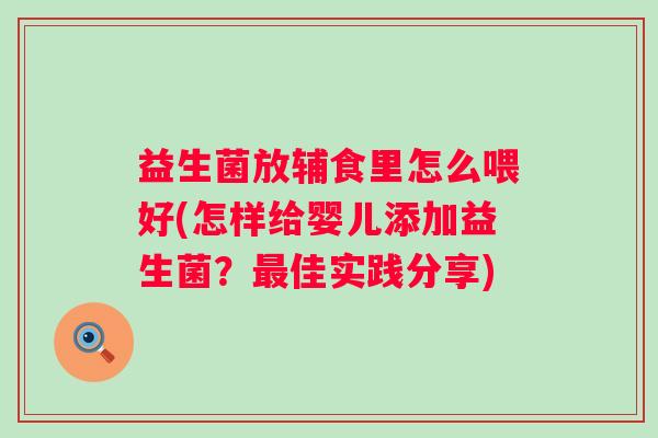益生菌放辅食里怎么喂好(怎样给婴儿添加益生菌？佳实践分享)