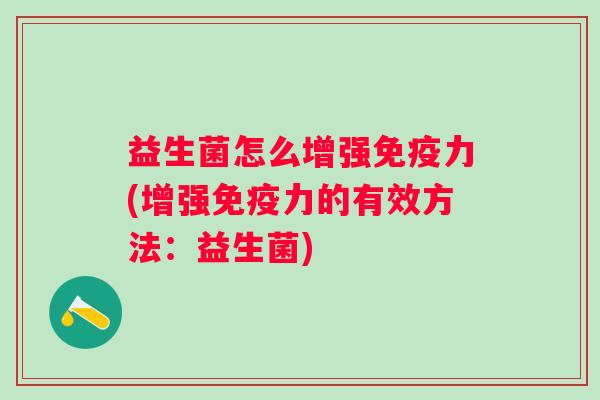 益生菌怎么增强力(增强力的有效方法：益生菌)