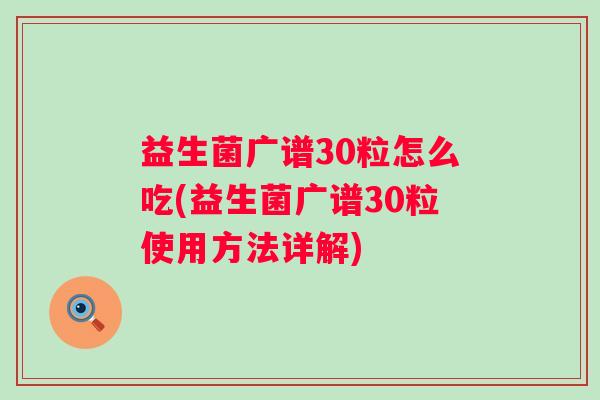 益生菌广谱30粒怎么吃(益生菌广谱30粒使用方法详解)