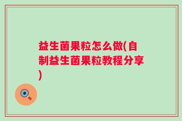 益生菌果粒怎么做(自制益生菌果粒教程分享)
