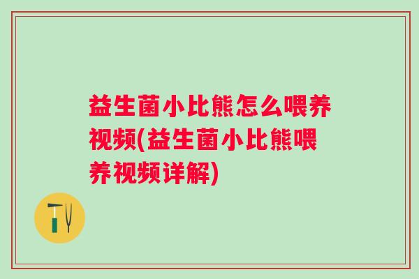 益生菌小比熊怎么喂养视频(益生菌小比熊喂养视频详解) 益生菌小比熊怎么喂养视频(益生菌小比熊喂养视频详解)