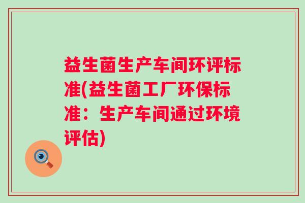 益生菌生产车间环评标准(益生菌工厂环保标准：生产车间通过环境评估)