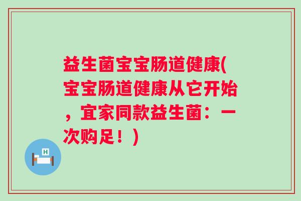 益生菌宝宝肠道健康(宝宝肠道健康从它开始，宜家同款益生菌：一次购足！)