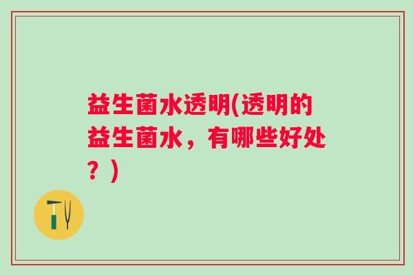 益生菌水透明(透明的益生菌水，有哪些好处？)