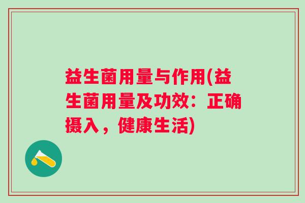 益生菌用量与作用(益生菌用量及功效:正确摄入,健康生活) 益生菌用量与作用(益生菌用量及功效:正确摄入,健康生活)
