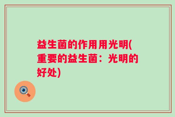 益生菌的作用用光明(重要的益生菌：光明的好处)