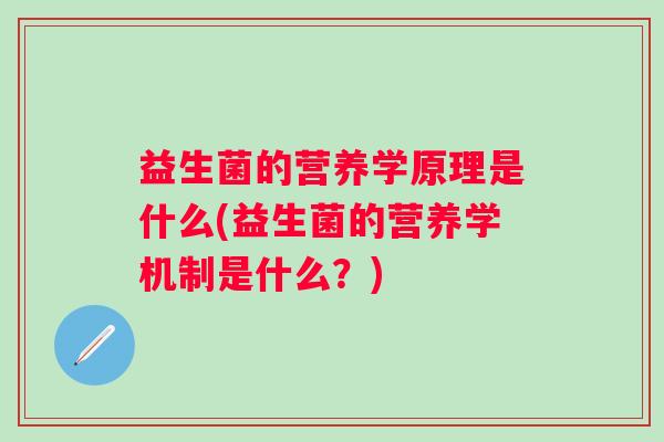 益生菌的营养学原理是什么(益生菌的营养学机制是什么？)
