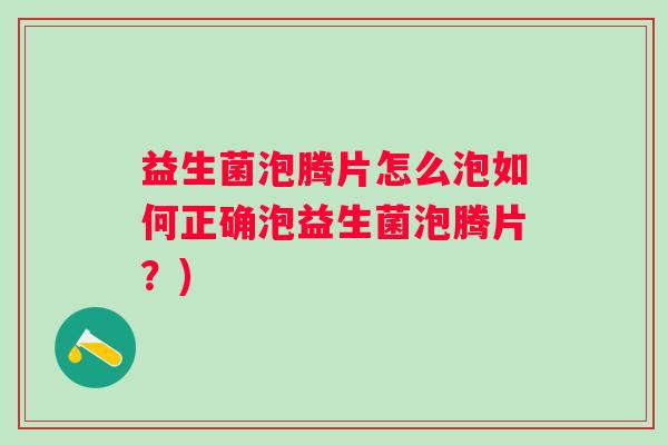 益生菌泡腾片怎么泡如何正确泡益生菌泡腾片？)